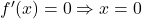 f'(x)=0 \Rightarrow x=0