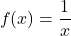 \[ f(x) = \frac{1}{x}\]