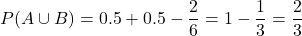 \[ P(A \cup B) = 0.5 + 0.5 - \frac{2}{6} = 1 - \frac{1}{3} = \frac{2}{3}\]