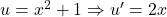 u = x^2 + 1 \Rightarrow u' = 2x