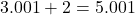 3.001 + 2 = 5.001