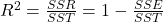 R^2 = \frac{SSR}{SST} = 1 - \frac{SSE}{SST}