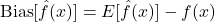 \text{Bias}[\hat{f}(x)] = E[\hat{f}(x)] - f(x)