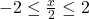-2 \leq \frac{x}{2} \leq 2