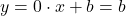y = 0 \cdot x + b = b