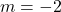 m = -2