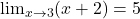 \lim_{x \to 3} (x + 2) = 5
