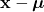 \mathbf{x} - \boldsymbol{\mu}