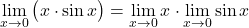 \[ \lim_{x \to 0} \big(x \cdot \sin x\big)= \lim_{x \to 0} x \cdot \lim_{x \to 0} \sin x\]