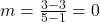m = \frac{3 - 3}{5 - 1} = 0