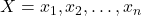 X = {x_1, x_2, \dots, x_n}