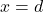 x = d