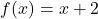 \[f(x) = x + 2\]