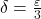 \delta = \frac{\varepsilon}{3}