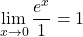 \[\lim_{x \to 0} \frac{e^x}{1} = 1\]
