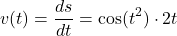 \[ v(t) = \frac{ds}{dt} = \cos(t^2) \cdot 2t\]