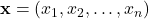 \mathbf{x} = (x_1, x_2, …, x_n)
