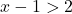x - 1 > 2