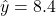 \hat{y} = 8.4