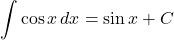 \[ \int \cos x \, dx = \sin x + C\]