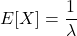 \[ E[X] = \frac{1}{\lambda}\]