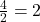 \frac{4}{2} = 2