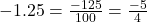 -1.25 = \frac{-125}{100} = \frac{-5}{4}