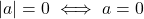 |a| = 0 \iff a = 0