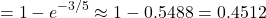 \[ = 1 - e^{-3/5} \approx 1 - 0.5488 = 0.4512\]