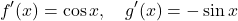 \[ f'(x) = \cos x, \quad g'(x) = -\sin x\]