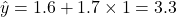 \hat{y} = 1.6 + 1.7 \times 1 = 3.3