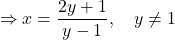 \[ \Rightarrow x = \dfrac{2y+1}{y-1}, \quad y \neq 1 \]