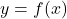 \[y = f(x)\]