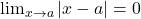 \lim_{x \to a} |x - a| = 0