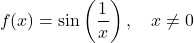 \[ f(x) = \sin\left(\frac{1}{x}\right), \quad x \neq 0\]