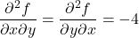 \[\frac{\partial^2 f}{\partial x \partial y} = \frac{\partial^2 f}{\partial y \partial x} = -4\]