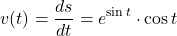 \[ v(t) = \frac{ds}{dt} = e^{\sin t} \cdot \cos t\]