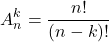 \[ A_n^k = \frac{n!}{(n - k)!}\]