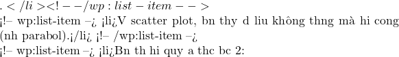 .</li> <!-- /wp:list-item -->  <!-- wp:list-item --> <li>Vẽ scatter plot, bạn thấy dữ liệu không thẳng mà hơi cong (như parabol).</li> <!-- /wp:list-item -->  <!-- wp:list-item --> <li>Bạn thử hồi quy đa thức bậc 2: