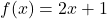 Rendered by QuickLaTeX.com f(x) = 2x + 1