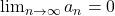 \lim_{n \to \infty} a_n = 0
