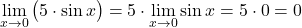 \[ \lim_{x \to 0} \big(5 \cdot \sin x\big)= 5 \cdot \lim_{x \to 0} \sin x= 5 \cdot 0= 0\]