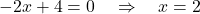 \[ -2x + 4 = 0 \quad \Rightarrow \quad x = 2\]