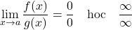 \[\lim_{x \to a} \frac{f(x)}{g(x)} = \frac{0}{0} \quad \text{hoặc} \quad \frac{\infty}{\infty}\]