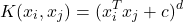\[ K(x_i, x_j) = (x_i^T x_j + c)^d \]