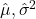 \hat{\mu}, \hat{\sigma}^2