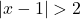 |x - 1| > 2