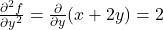 \frac{\partial^2 f}{\partial y^2} = \frac{\partial}{\partial y}(x + 2y) = 2