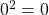 0^2 = 0