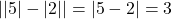 ||5| - |2|| = |5 - 2| = 3